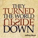 They Turned the World Upside Down: A 71-day devotional based on the lives of common people who trans Audiobook