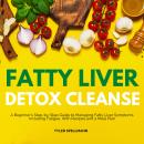 Fatty Liver Detox Cleanse: A Beginner's Step-by-Step Guide to Managing Fatty Liver Symptoms Includin Audiobook