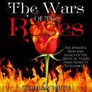 The Wars of the Roses: The Dynastic Wars and Legacy of the House of Tudor From Henry VI to Elizabeth Audiobook