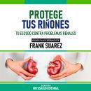 [Spanish] - Protege Tus Riñones - Basado En Las Enseñanzas De Frank Suarez: Tu Escudo Contra Problem Audiobook