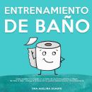 [Spanish] - Entrenamiento De Baño: Cómo enseñar a tu hijo(a) a ir al baño de una forma positiva y al Audiobook