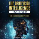 The Artificial Intelligence Takeover: How AI is Redefining Humanity's Future Audiobook
