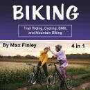 Biking: Trail Riding, Cycling, BMX, and Mountain Biking (4 in 1) Audiobook