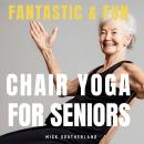 Fantastic and Fun Chair Yoga for Seniors: A Beginner's Guide Audiobook