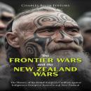 The Frontier Wars and the New Zealand Wars: The History of the British Empire’s Conflicts against In Audiobook