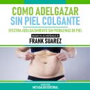 [Spanish] - Como Adelgazar Sin Piel Colgante - Basado En Las Enseñanzas De Frank Suarez: Efectiva Ad Audiobook