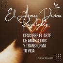 [Spanish] - El Amor Divino Revelado: Descubre el Arte de Amar a Dios y Transforma tu Vida. Audiobook