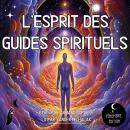 [French] - L'esprit des Guides Spirituels: Le guide complet pour déverrouiller ses pouvoirs psychiqu Audiobook