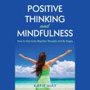 Positive Thinking and Mindfulness: How to Overcome Negative Thoughts and Be Happy Audiobook