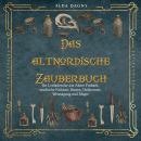 [German] - Das altnordische Zauberbuch: Ihr Leitfaden für das Ältere Futhark, nordische Folklore,  Audiobook