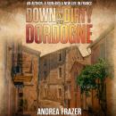 Down and Dirty in the Dordogne: An author, a ruin and a new life in France Audiobook