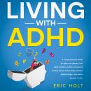 Living With ADHD: A Comprehensive Guide for Men and Women with Adult ADHD to Achieve Emotional Contr Audiobook