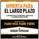 [Spanish] - Invierta Para El Largo Plazo - Basado En El Libro Padre Rico, Padre Pobre De Robert Kiyo Audiobook
