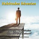 [French] - Habitudes Réussies : Changez vos habitudes pour être plus productif Audiobook