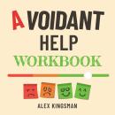 Avoidant Help Workbook: Healing the Distance with Easy and Practical Everyday Exercises for Dismissi Audiobook