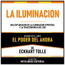 [Spanish] - La Iluminacion - Basado En El Libro El Poder Del Ahora  De Eckhart Tolle: Una Exploracio Audiobook