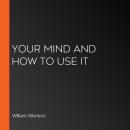 Your Mind and How to Use It Audiobook
