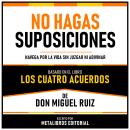 [Spanish] - No Hagas Suposiciones - Basado En El Libro Los Cuatro Acuerdos De Don Miguel Ruiz: Naveg Audiobook