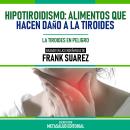 [Spanish] - Hipotiroidismo - Alimentos Que Hacen Daño A La Tiroides - Basado En Las Enseñanzas De Fr Audiobook