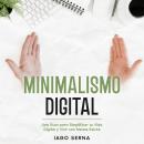 [Spanish] - Minimalismo Digital: Una Guía para Simplificar tu Vida Digital y Vivir con Menos Estrés Audiobook