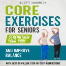 Core Exercises for Seniors: Strengthen Your Body and Improve Balance with Easy-to-Follow Step-by-Ste Audiobook