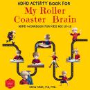 ADHD Activity Book For My Roller Coaster Brain: ADHD Workbook For Kids Age 10-16 Audiobook