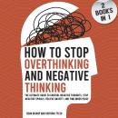 How to Stop Overthinking and Negative Thinking (2 Books in 1): The Ultimate Guide to Control Negativ Audiobook