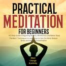Practical Meditation For Beginners: A 5-Step Guide to Regaining Balance, Mindfulness and Better Slee Audiobook