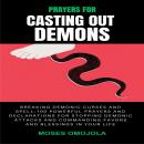 Prayers For Casting Out Demons, Breaking Demonic Curses And Spell: 100 Powerful Prayers And Declarat Audiobook