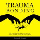 Trauma Bonding: How to Stop Feeling Stuck, Overcome Heartache, Anxiety and PTSD - Includes Q&A and C Audiobook