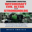 Demolishing Ancestral, Witchcraft, Evil Altar And Strongholds: 120 Prayers For Deliverance From Demo Audiobook