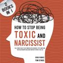 How to Stop Being Toxic and Narcissist  (2 Books in 1): The Ultimate Guide to Quit Manipulative Behaviors, Stop Sabotaging Your Relationships and Avoid Hurting the People You Love Audiobook