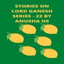 Stories on lord Ganesh series - 22: From various sources of Ganesh purana Audiobook