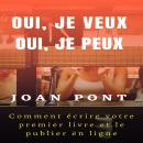 [French] - OUI, JE VEUX. OUI, JE PEUX. Comment écrire votre premier livre et le publier en ligne Audiobook