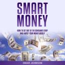 Smart Money: How To Get Out of The Consumer Trap and Invest Your Money Wisely Audiobook