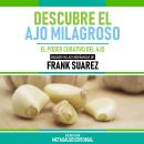 [Spanish] - Descubre El Ajo Milagroso- Basado En Las Enseñanzas De Frank Suarez: El Poder Curativo D Audiobook