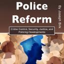 Police Reform: Crime Control, Security, Justice, and Policing Developments Audiobook