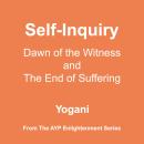 Self-Inquiry - Dawn of the Witness and the End of Suffering (AYP Enlightenment Series Book 7) Audiobook