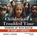Children of a Troubled Time: Growing Up with Racism in Trump's America Audiobook