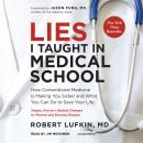 Cover of Lies I Taught in Medical School: How Conventional Medicine Is Making You Sicker and What You Can Do to Save Your Own Life