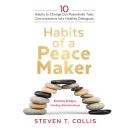 Habits of a Peacemaker: 10 Habits to Change Our Potentially Toxic Conversations into Healthy Dialogu Audiobook