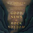 Good News at Rock Bottom: Finding God When the Pain Goes Deep and Hope Seems Lost Audiobook