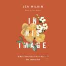 In His Image: 10 Ways God Calls Us to Reflect His Character Audiobook