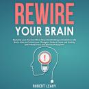 Rewire your Brain: Declutter your Anxious Mind, Stop Overthinking and Switch on the Brain. How to Control your Thoughts, Reduce Stress and Anxiety with Mindfulness and Build Self Discipline Audiobook
