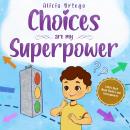 Choices are my Superpower: A Kid's Book About Making Choices and Understanding Consequences Audiobook