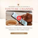 Beginner's Guide To Starting a YouTube Channel Audiobook