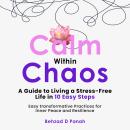 Calm Within Chaos: A Guide to Living a Stress- Free Life in 10 Easy Steps: Easy Transformative Pract Audiobook