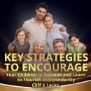 Key Strategies to Encourage Your Children to Succeed and Learn to Flourish Independently Audiobook