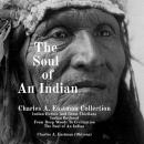 The Soul of An Indian: Charles A. Eastman Collection Audiobook