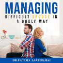 Managing a Difficult Spouse in a Godly Way Audiobook